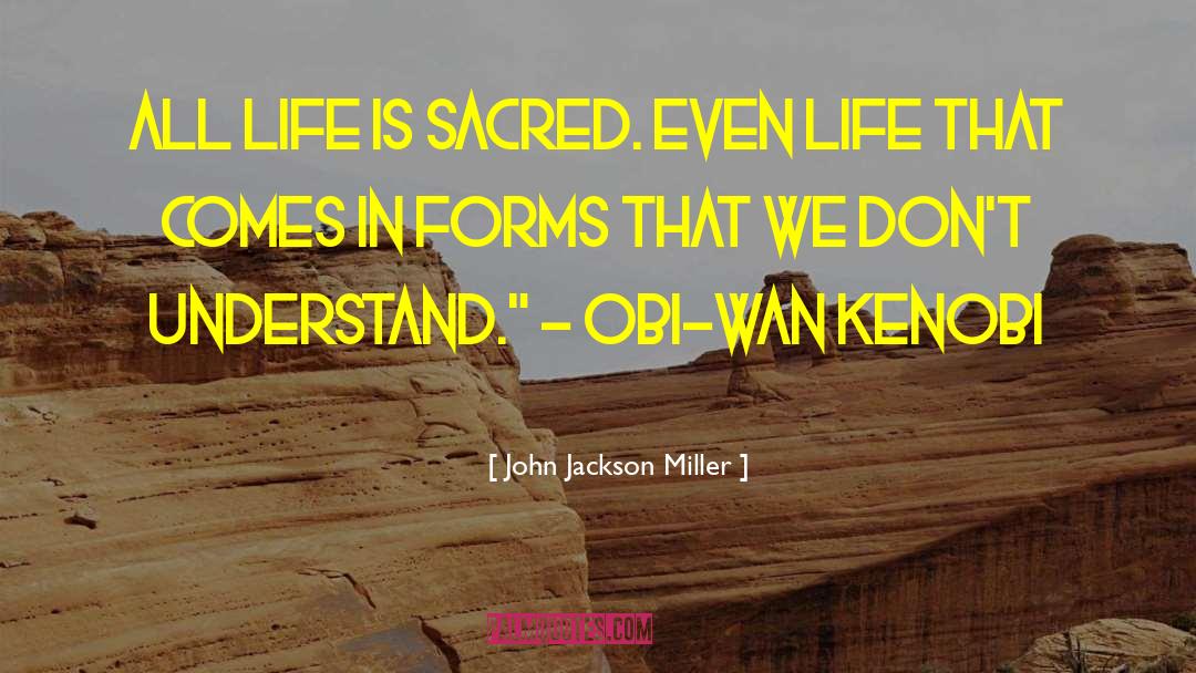 John Jackson Miller Quotes: All life is sacred. Even