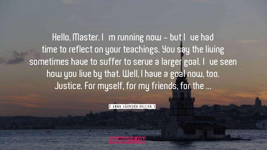 John Jackson Miller Quotes: Hello, Master. I'm running now