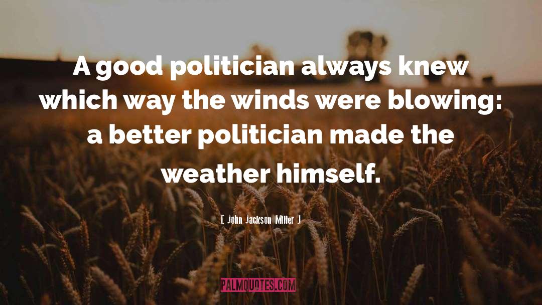 John Jackson Miller Quotes: A good politician always knew