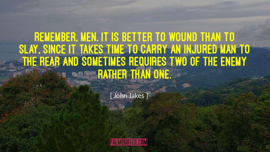 John Jakes Quotes: Remember, men. it is better