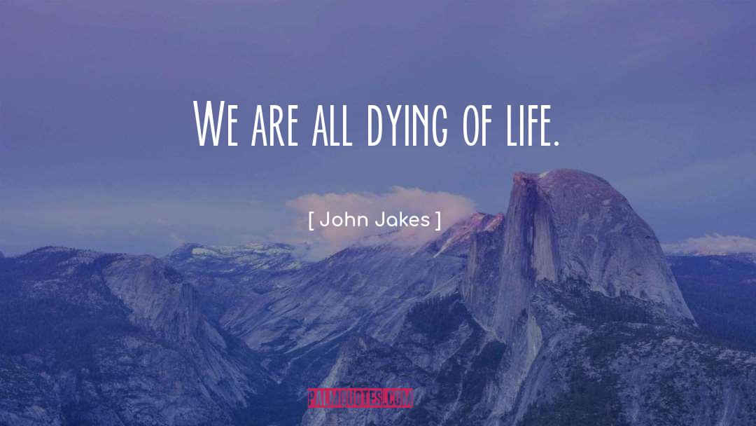 John Jakes Quotes: We are all dying of