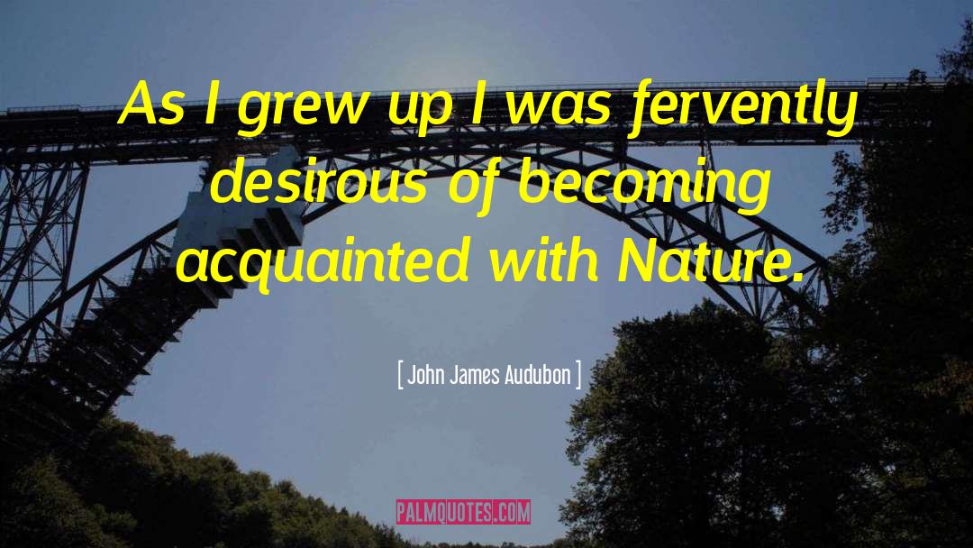John James Audubon Quotes: As I grew up I