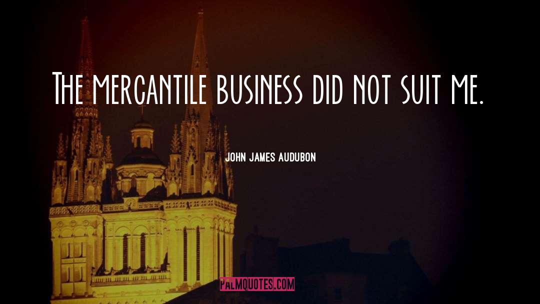 John James Audubon Quotes: The mercantile business did not