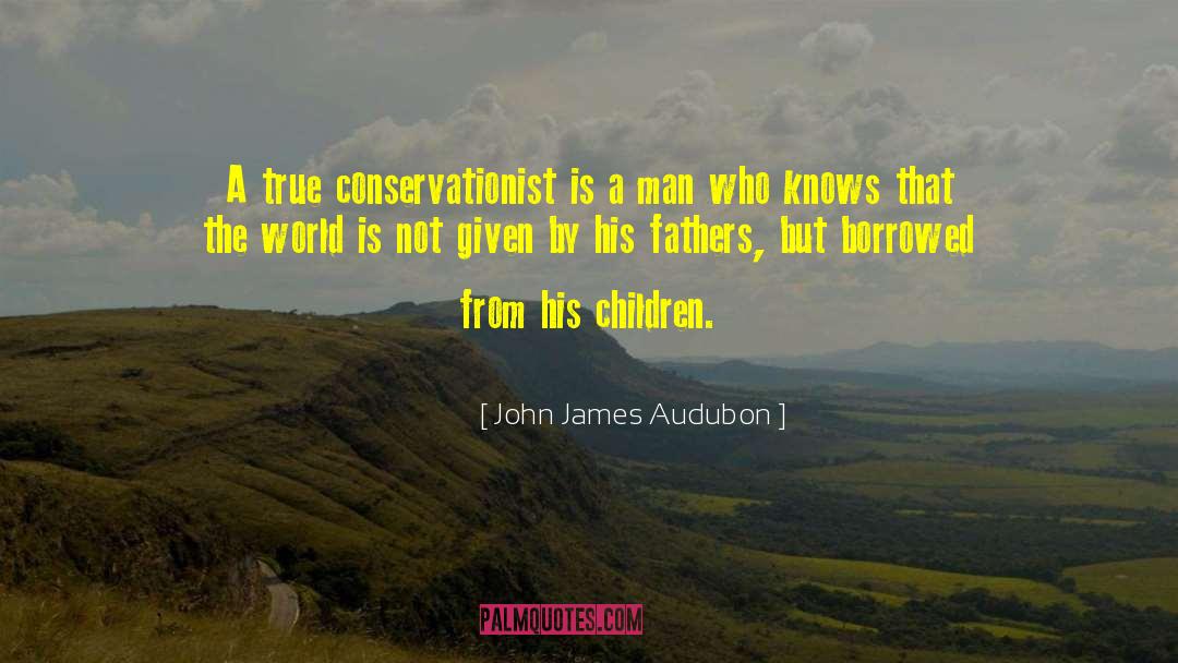 John James Audubon Quotes: A true conservationist is a