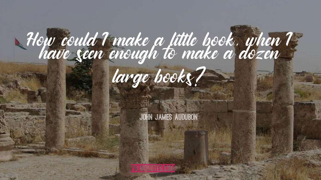 John James Audubon Quotes: How could I make a