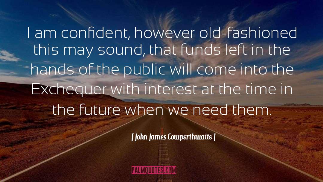 John James Cowperthwaite Quotes: I am confident, however old-fashioned