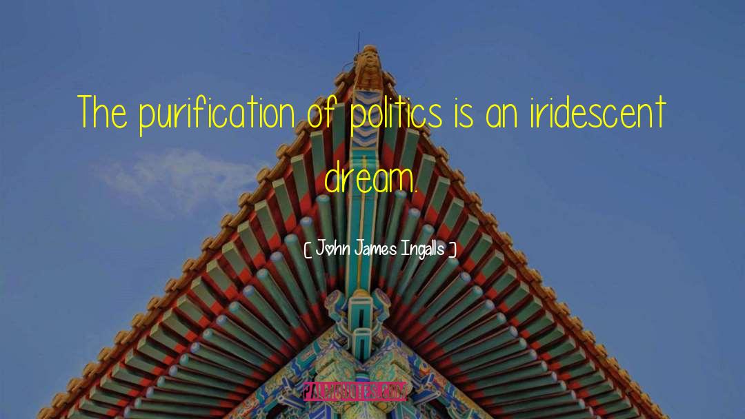 John James Ingalls Quotes: The purification of politics is