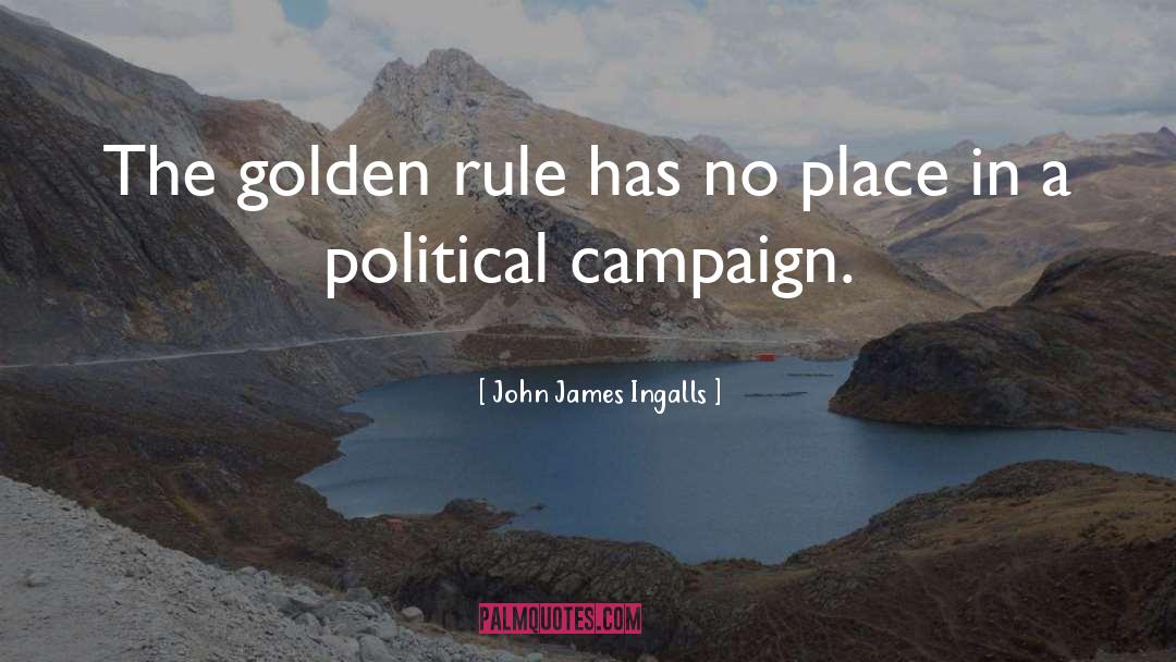 John James Ingalls Quotes: The golden rule has no