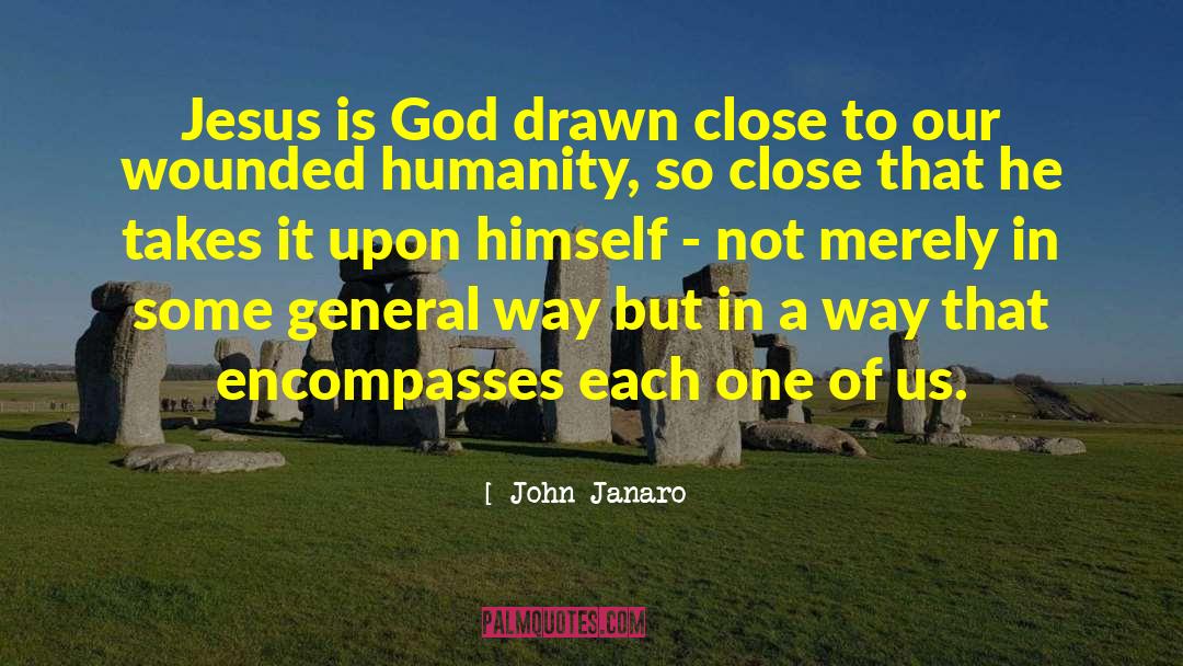 John Janaro Quotes: Jesus is God drawn close