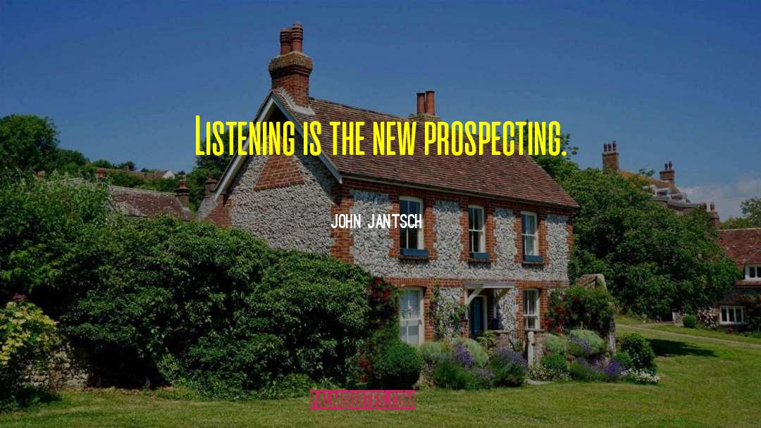 John Jantsch Quotes: Listening is the new prospecting.