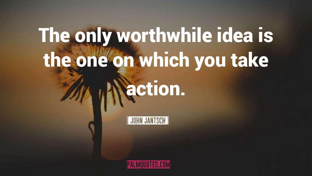 John Jantsch Quotes: The only worthwhile idea is