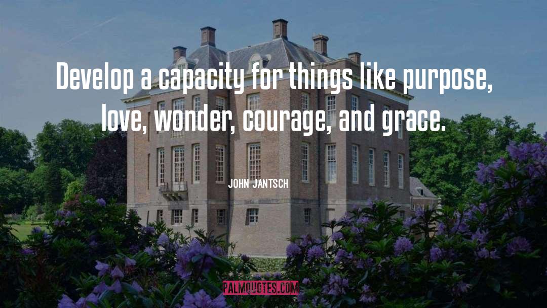 John Jantsch Quotes: Develop a capacity for things