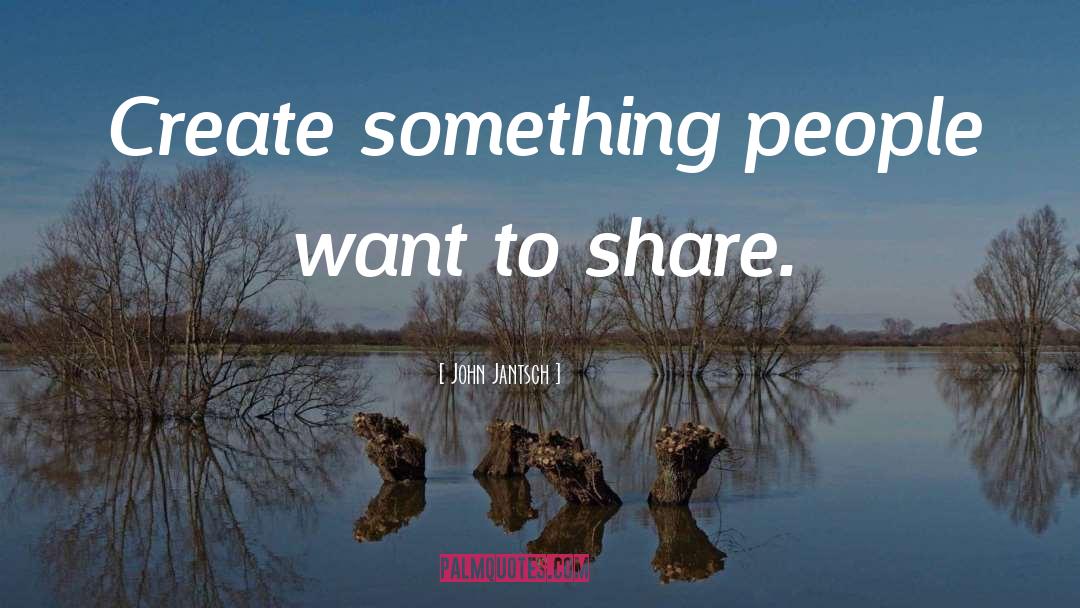 John Jantsch Quotes: Create something people want to