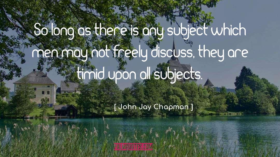 John Jay Chapman Quotes: So long as there is