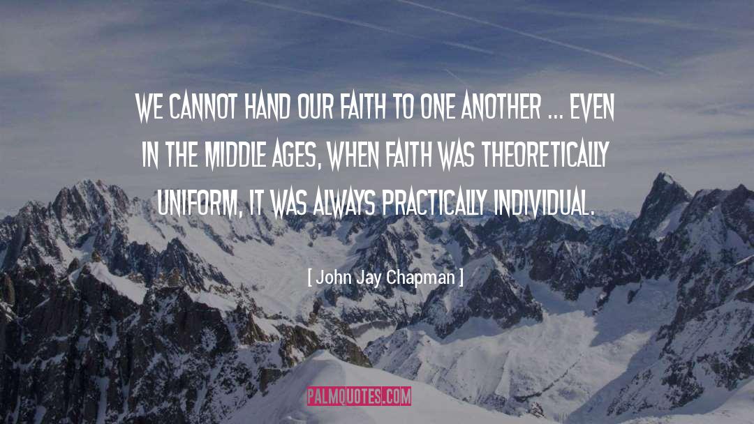 John Jay Chapman Quotes: We cannot hand our faith