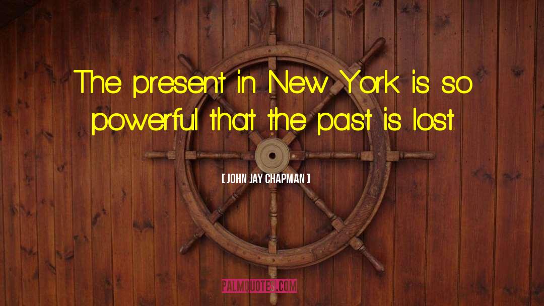 John Jay Chapman Quotes: The present in New York