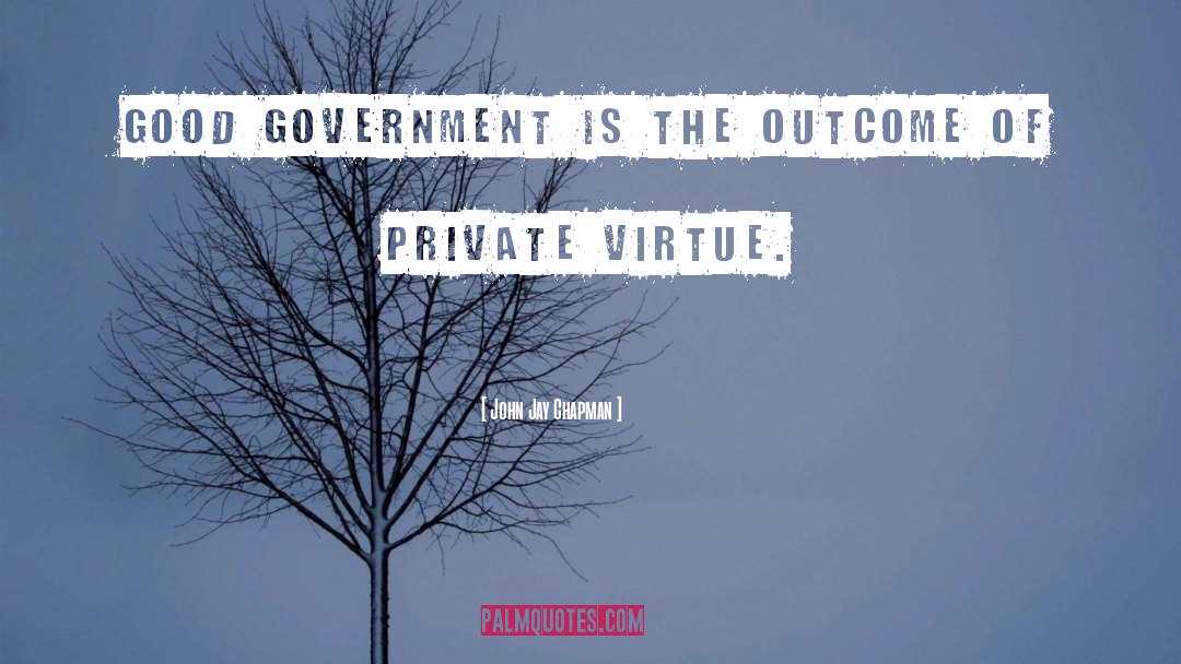 John Jay Chapman Quotes: Good government is the outcome