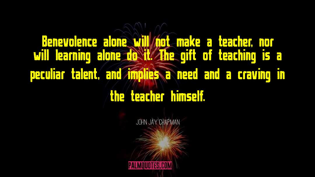 John Jay Chapman Quotes: Benevolence alone will not make