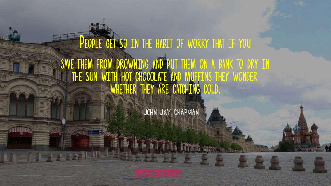John Jay Chapman Quotes: People get so in the