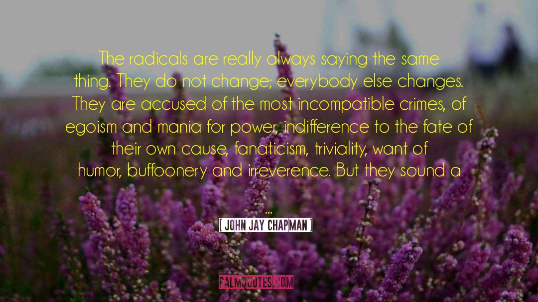 John Jay Chapman Quotes: The radicals are really always