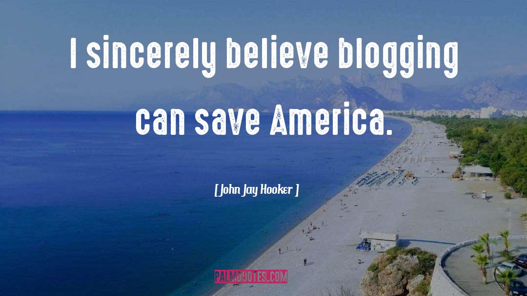 John Jay Hooker Quotes: I sincerely believe blogging can