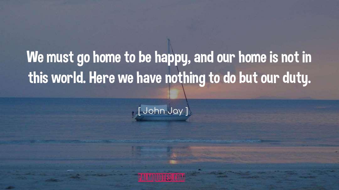 John Jay Quotes: We must go home to