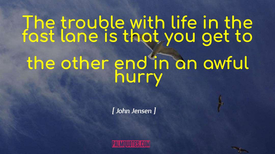 John Jensen Quotes: The trouble with life in