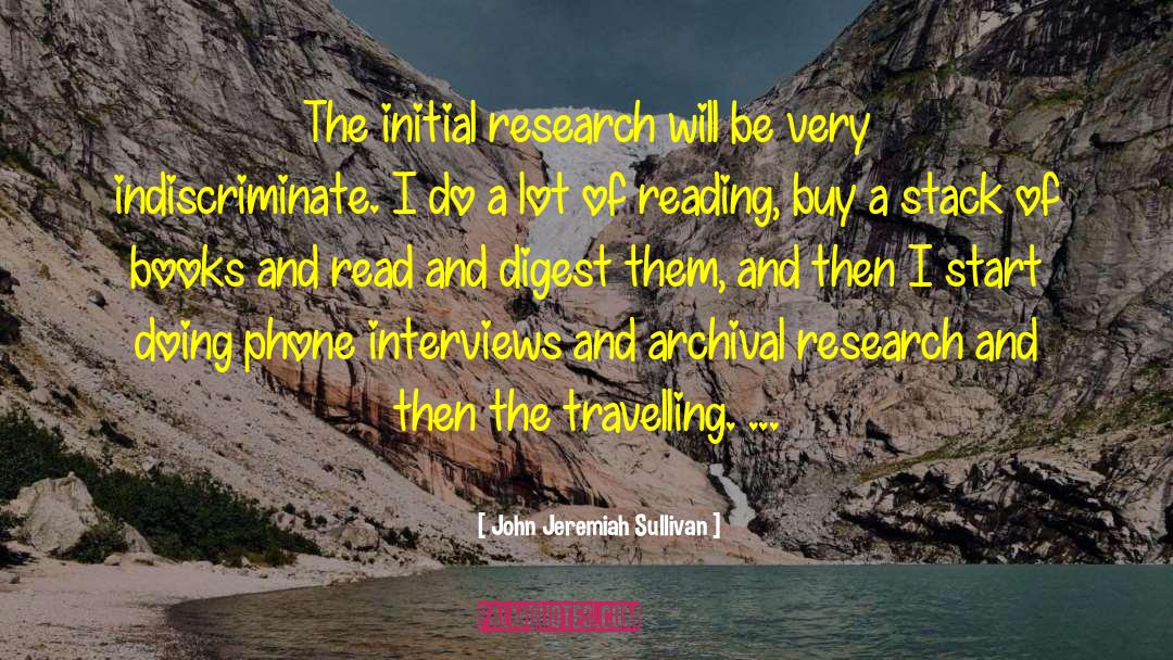 John Jeremiah Sullivan Quotes: The initial research will be