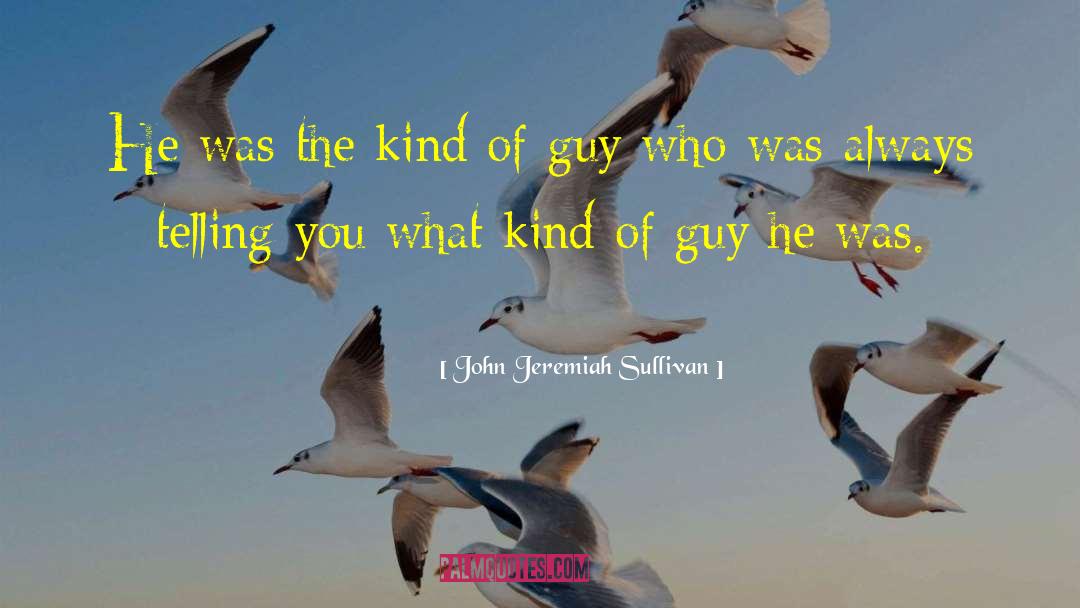 John Jeremiah Sullivan Quotes: He was the kind of