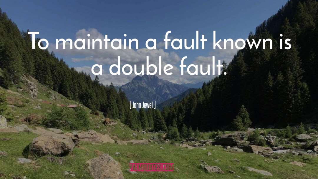 John Jewel Quotes: To maintain a fault known