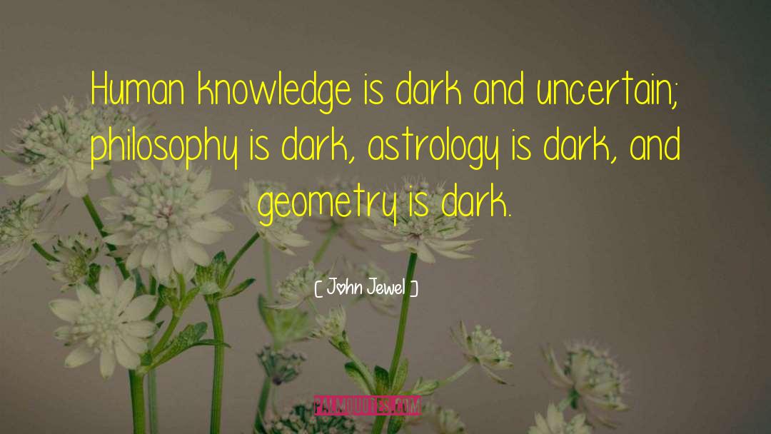 John Jewel Quotes: Human knowledge is dark and