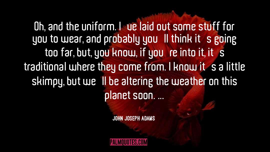 John Joseph Adams Quotes: Oh, and the uniform. I've