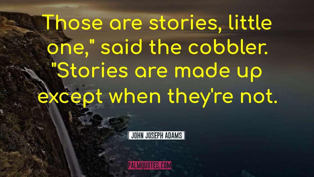 John Joseph Adams Quotes: Those are stories, little one,