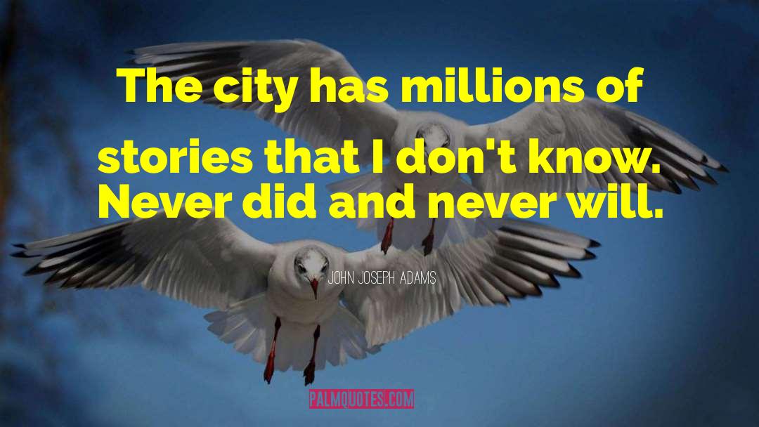 John Joseph Adams Quotes: The city has millions of