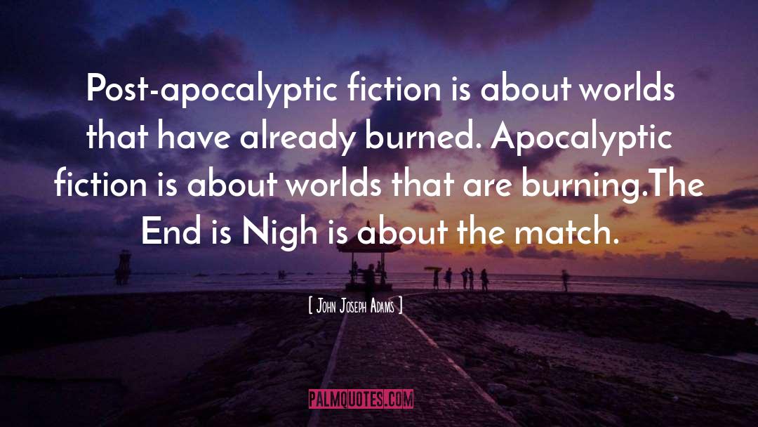 John Joseph Adams Quotes: Post-apocalyptic fiction is about worlds