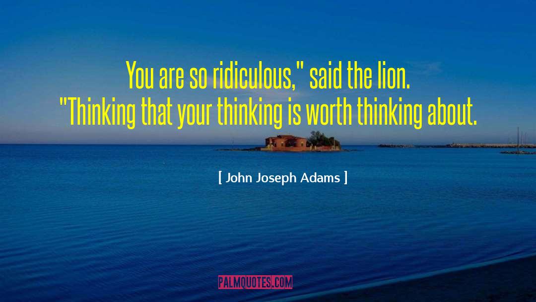 John Joseph Adams Quotes: You are so ridiculous,