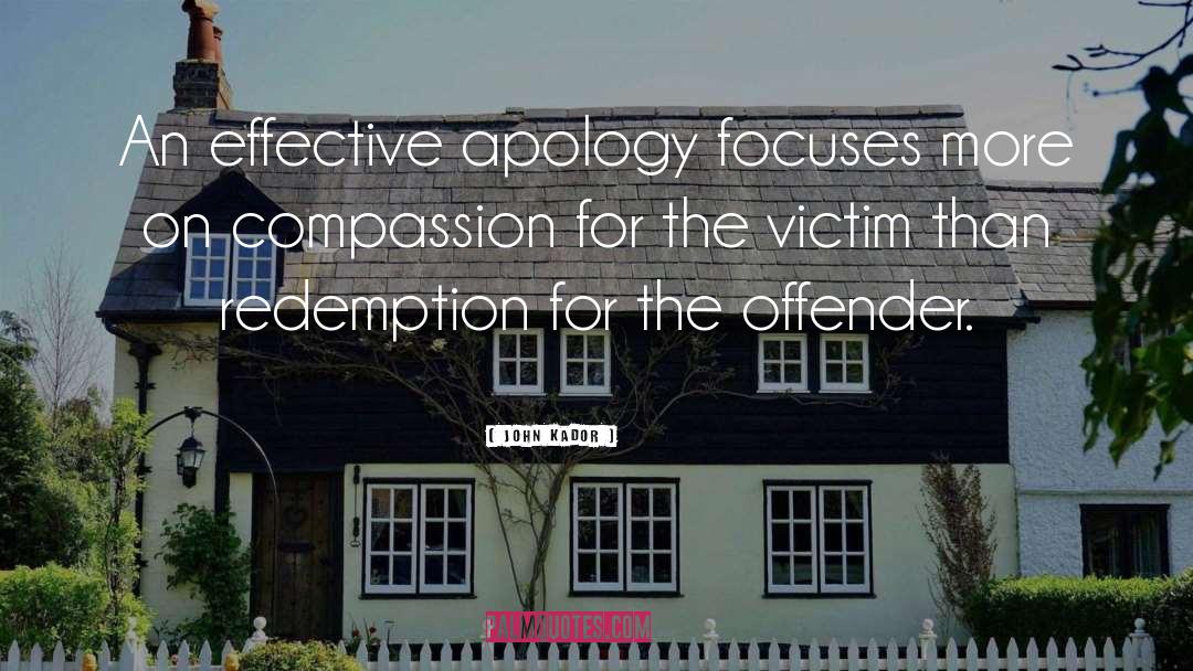 John Kador Quotes: An effective apology focuses more