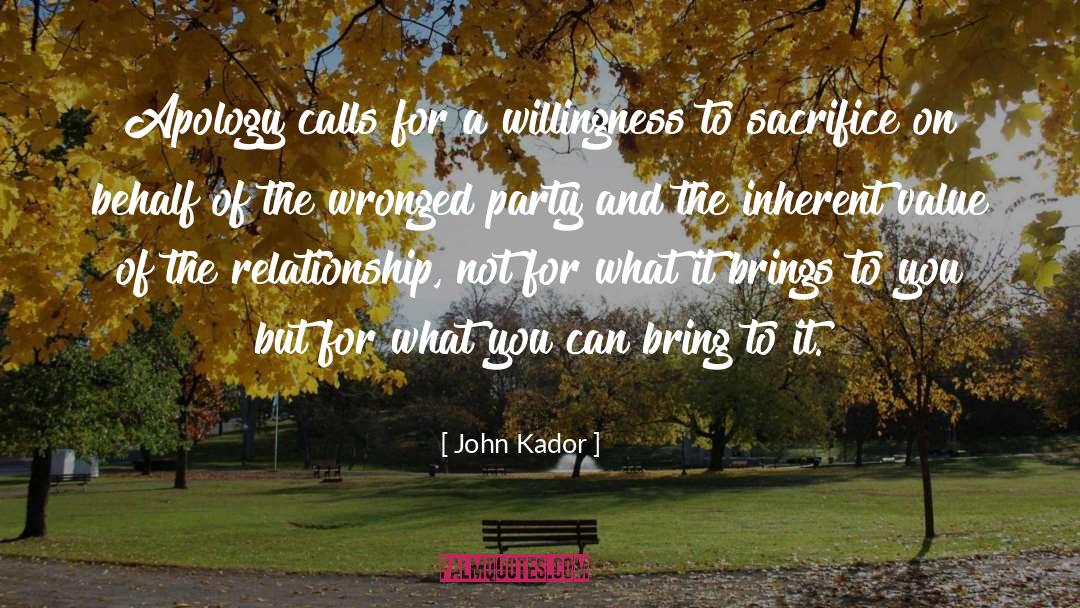 John Kador Quotes: Apology calls for a willingness