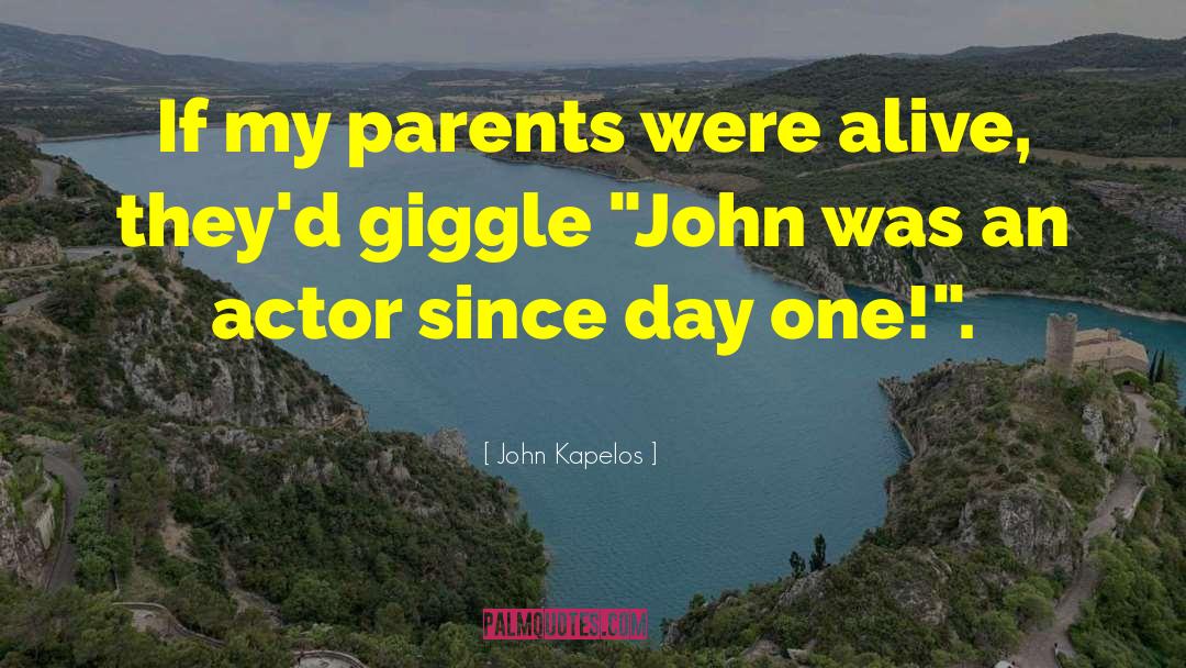 John Kapelos Quotes: If my parents were alive,