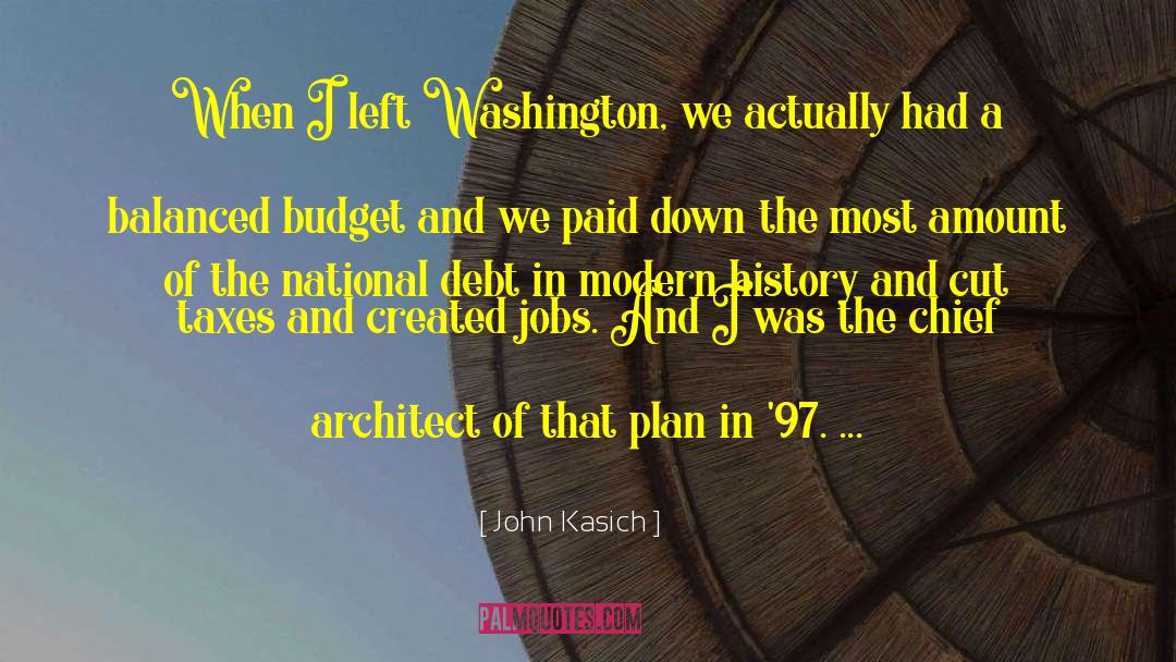 John Kasich Quotes: When I left Washington, we