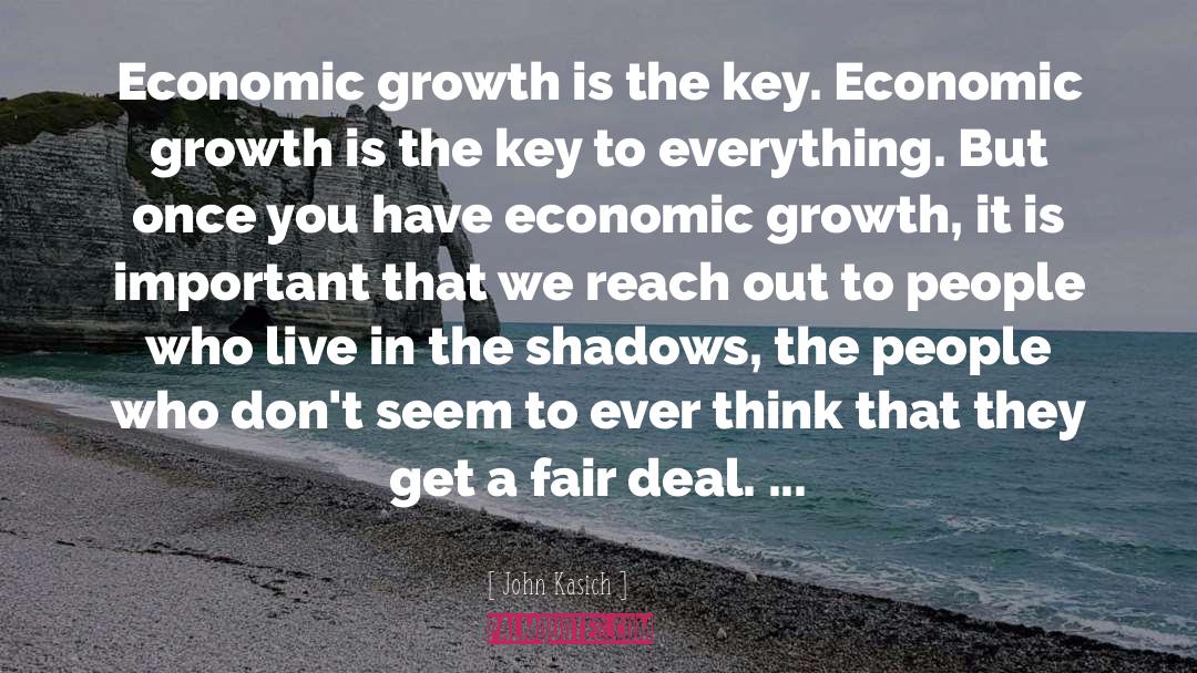 John Kasich Quotes: Economic growth is the key.