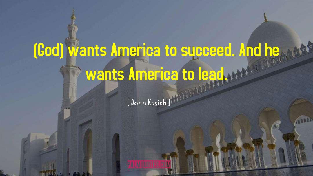 John Kasich Quotes: (God) wants America to succeed.