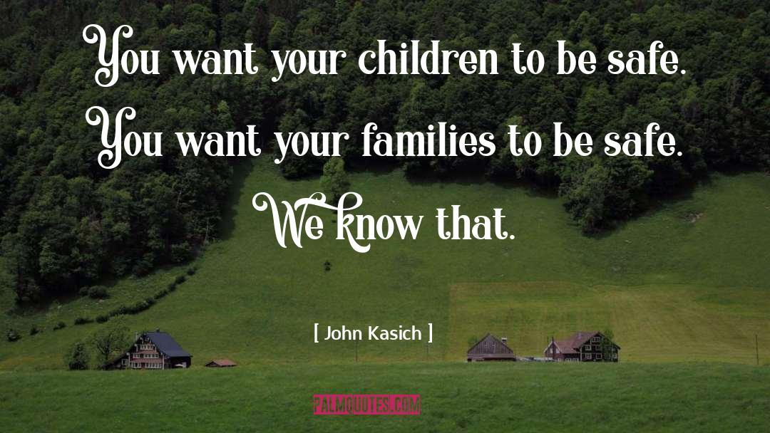 John Kasich Quotes: You want your children to