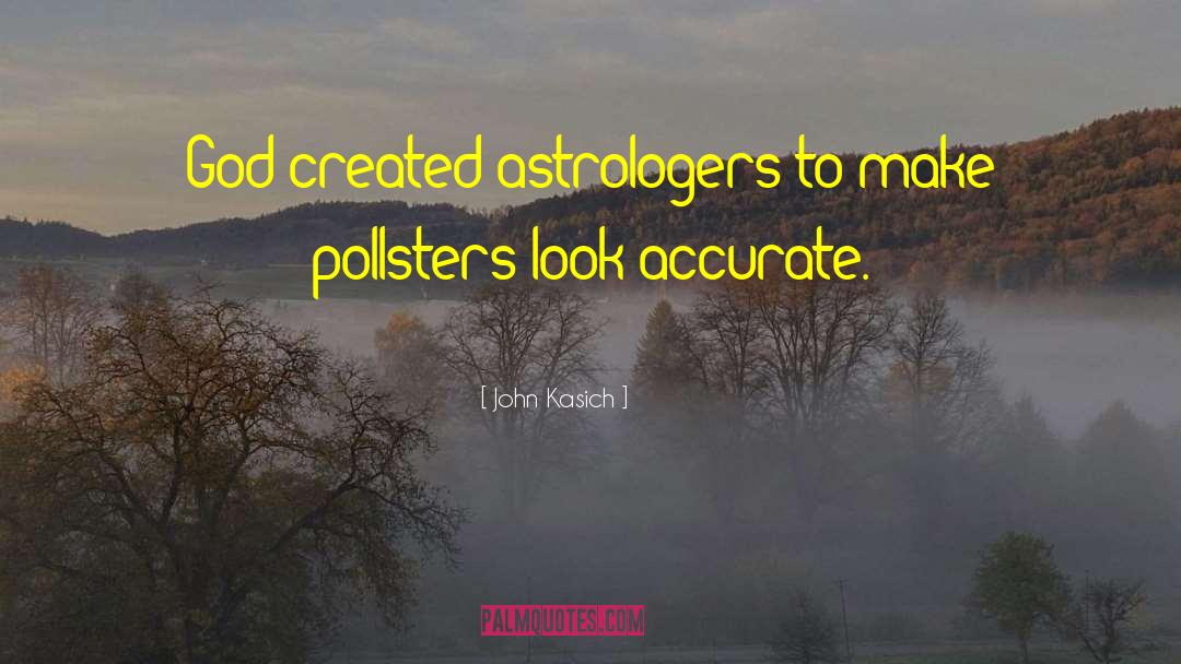 John Kasich Quotes: God created astrologers to make