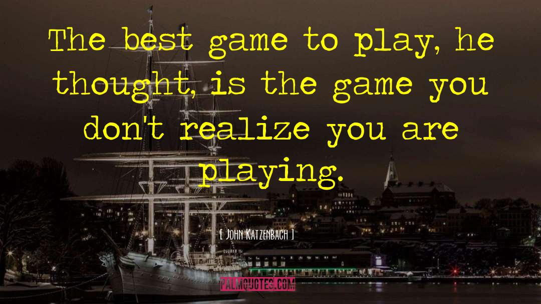 John Katzenbach Quotes: The best game to play,