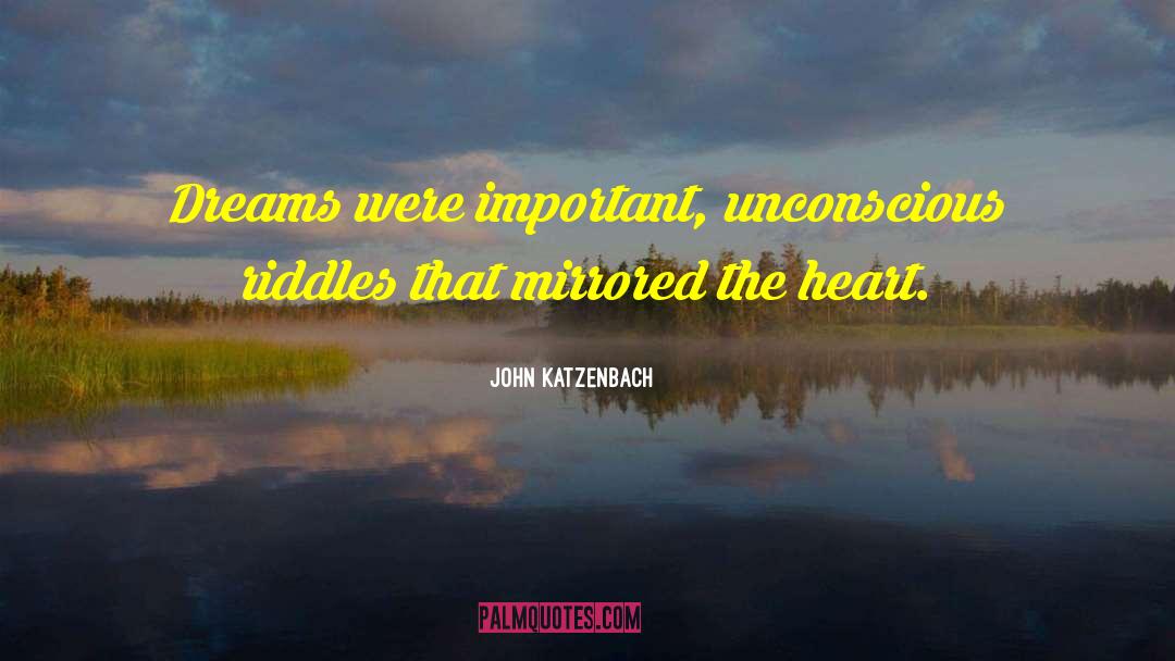 John Katzenbach Quotes: Dreams were important, unconscious riddles