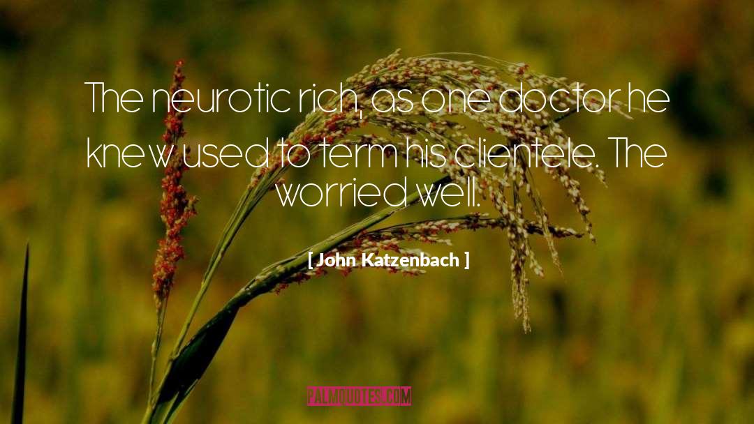 John Katzenbach Quotes: The neurotic rich, as one