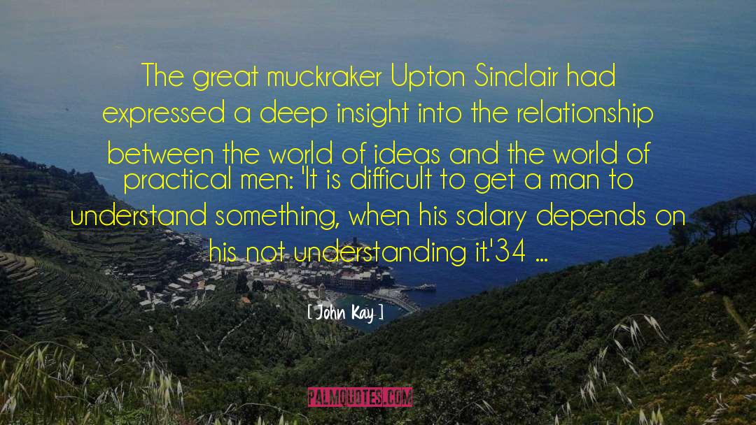 John Kay Quotes: The great muckraker Upton Sinclair