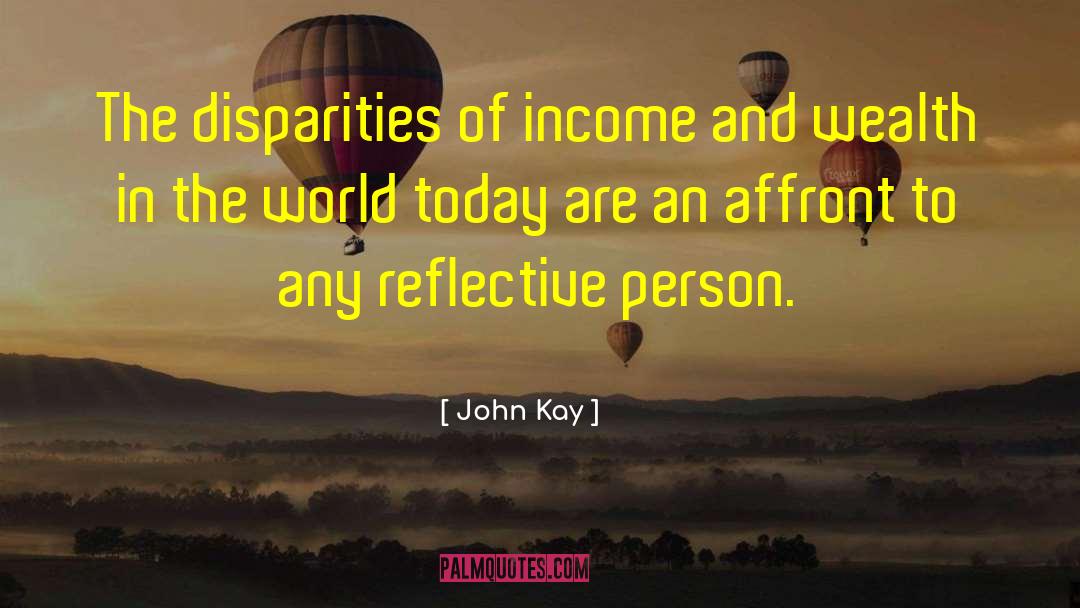 John Kay Quotes: The disparities of income and