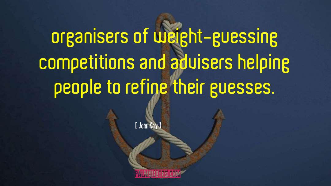 John Kay Quotes: organisers of weight-guessing competitions and